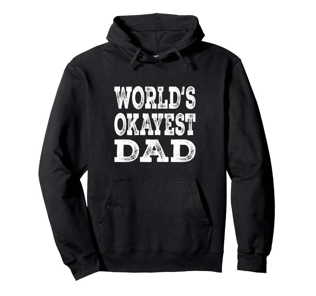 Worlds Okayest Dad Funny Father Family Hoodie - Casual Everyday Wear Unisex - T-Shirt, Sweatshirt, Hoodie