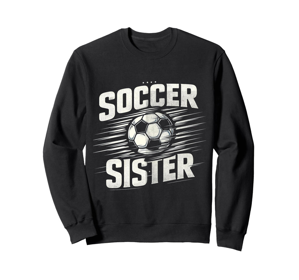 Soccer Sister Football Lover Sweatshirt - Casual Everyday Wear Men Women - T-Shirt, Sweatshirt, Hoodie