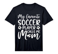 Mens My Favorite Soccer Player Calls Me T-Shirt - Novelty Apparel Unisex - T-Shirt, Sweatshirt, Hoodie