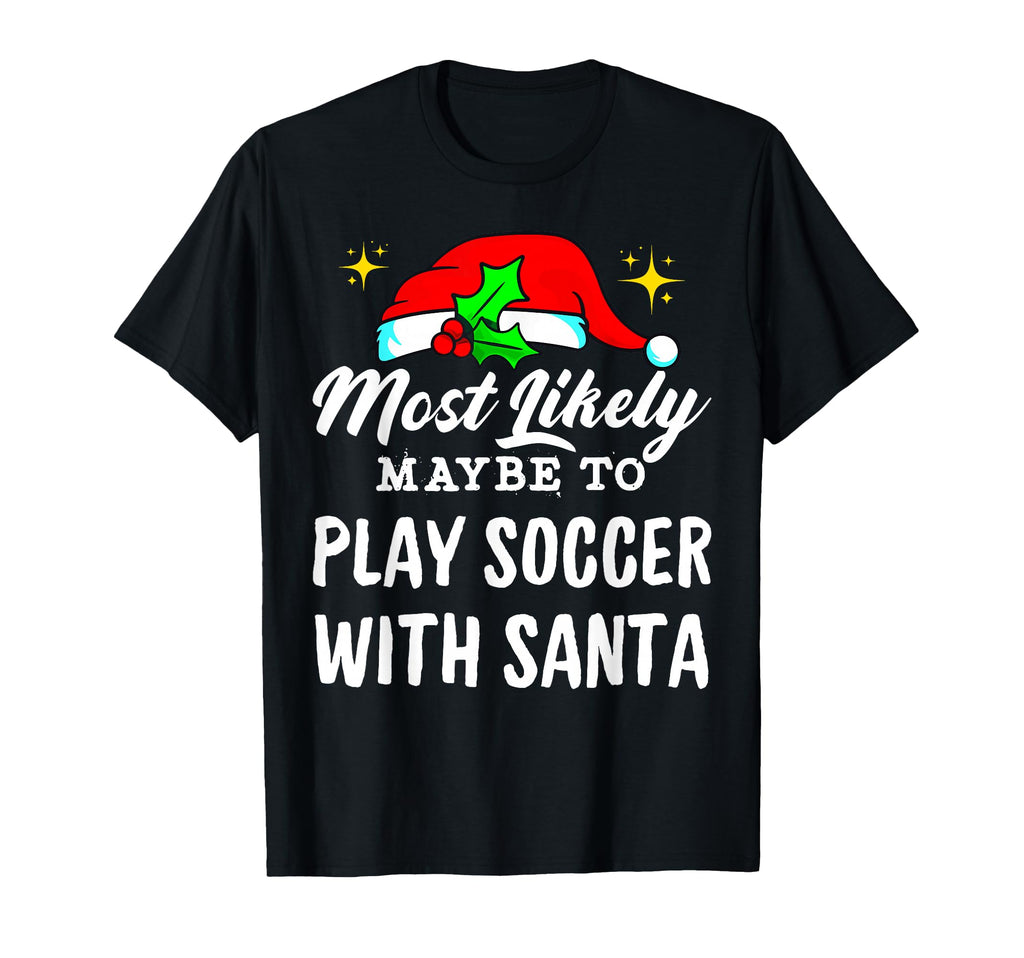 Likely Maybe To Play Soccer Santa T-Shirt - Casual Everyday Wear Unisex - T-Shirt, Sweatshirt, Hoodie