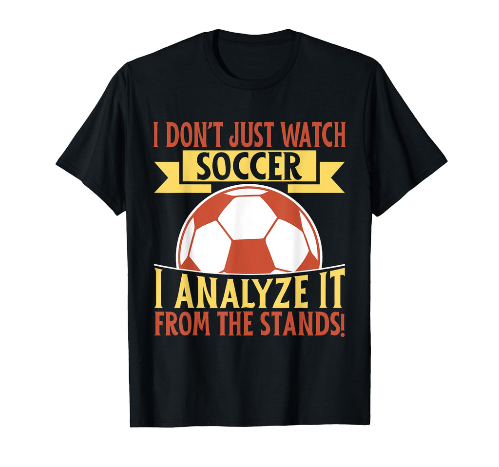 I Analyze It From Stands Soccer Dad T-Shirt - Aesthetic Graphic for Adults - T-Shirt, Sweatshirt, Hoodie