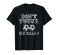 Dont Touch My Balls Funny Soccer Player T-Shirt - Graphic Print Men Women - T-Shirt, Sweatshirt, Hoodie