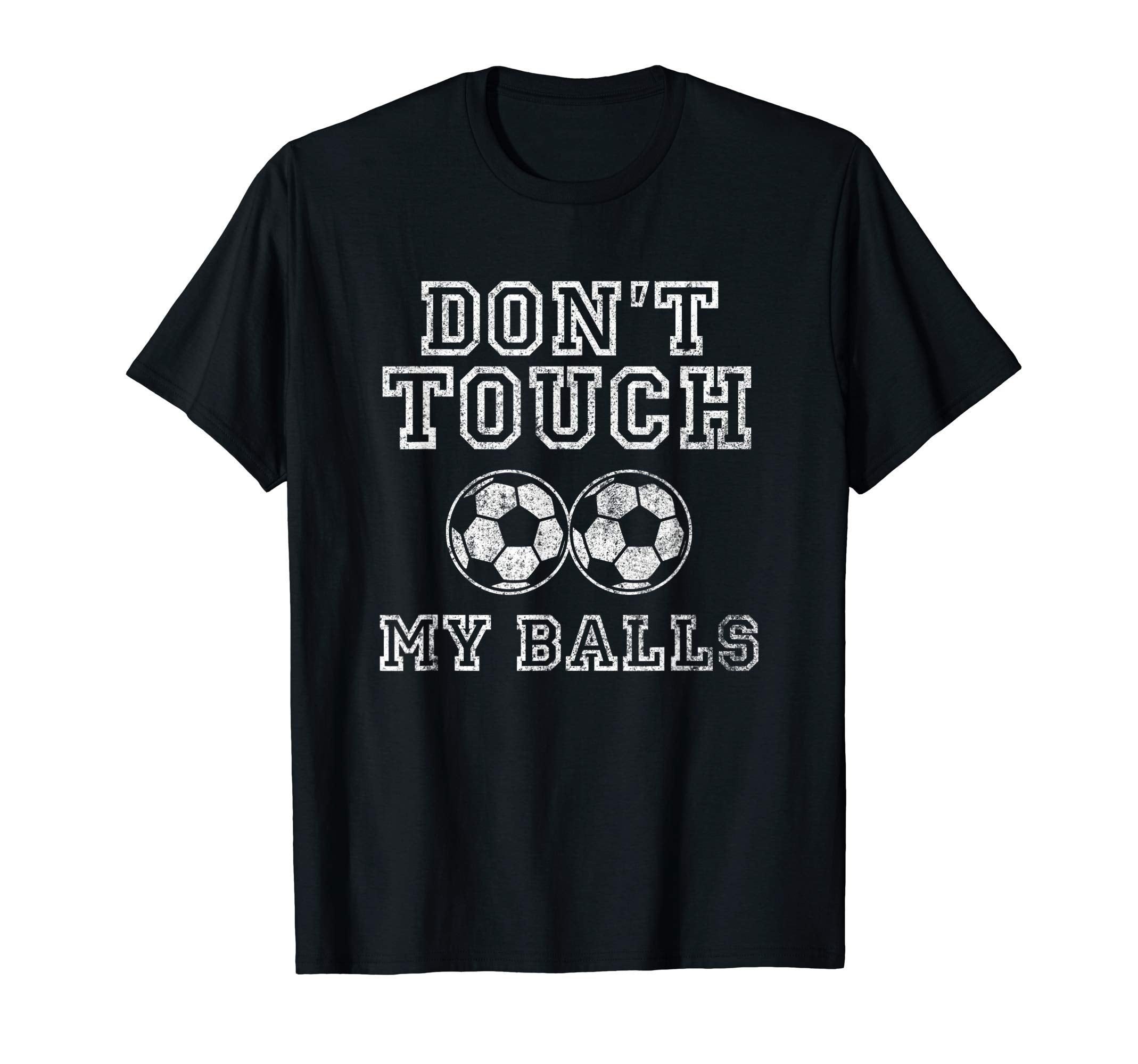 Dont Touch My Balls Funny Soccer Player T-Shirt - Graphic Print Men Women - T-Shirt, Sweatshirt, Hoodie