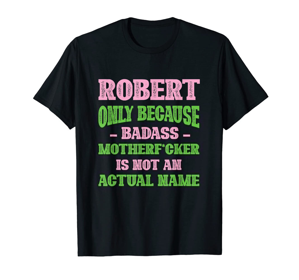 Badass Robert Name Unique Nickname Quirky T-Shirt - Unique Graphic Unisex - T-Shirt, Sweatshirt, Hoodie