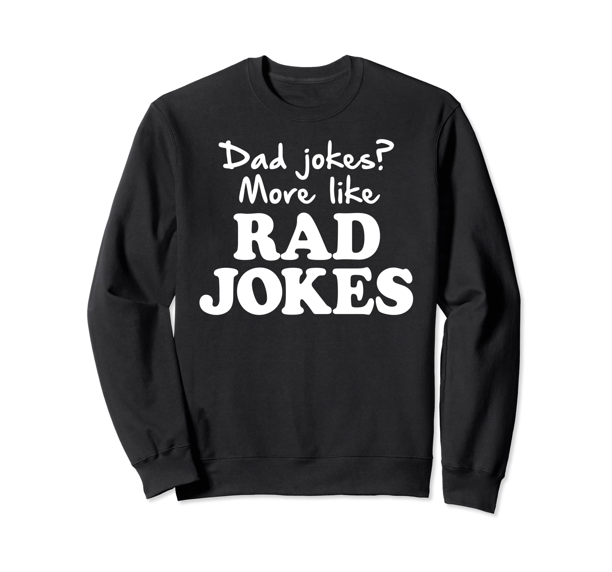 Dad Jokes More Like Rad Jokes Funny Sweatshirt - Novelty Apparel for Adults - T-Shirt, Sweatshirt, Hoodie