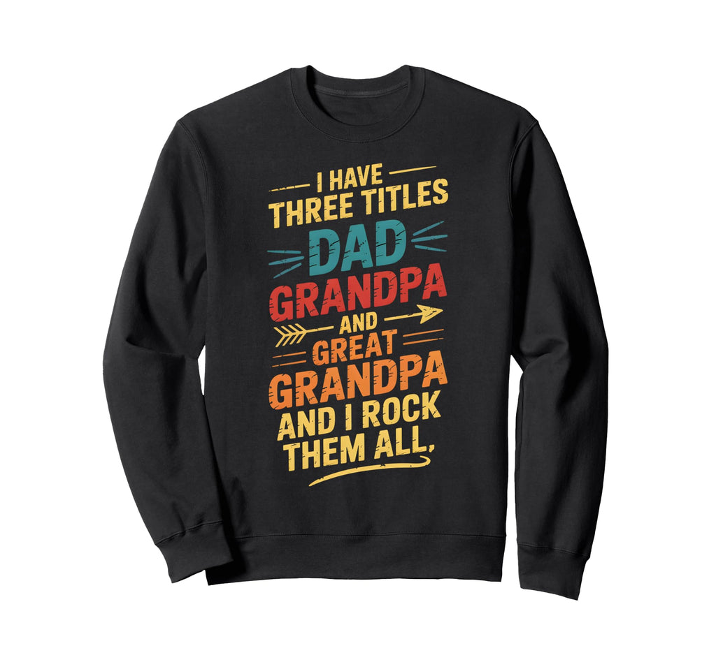 I Have Three Titles Dad And Grandpa Sweatshirt - Unique Graphic Men Women - T-Shirt, Sweatshirt, Hoodie