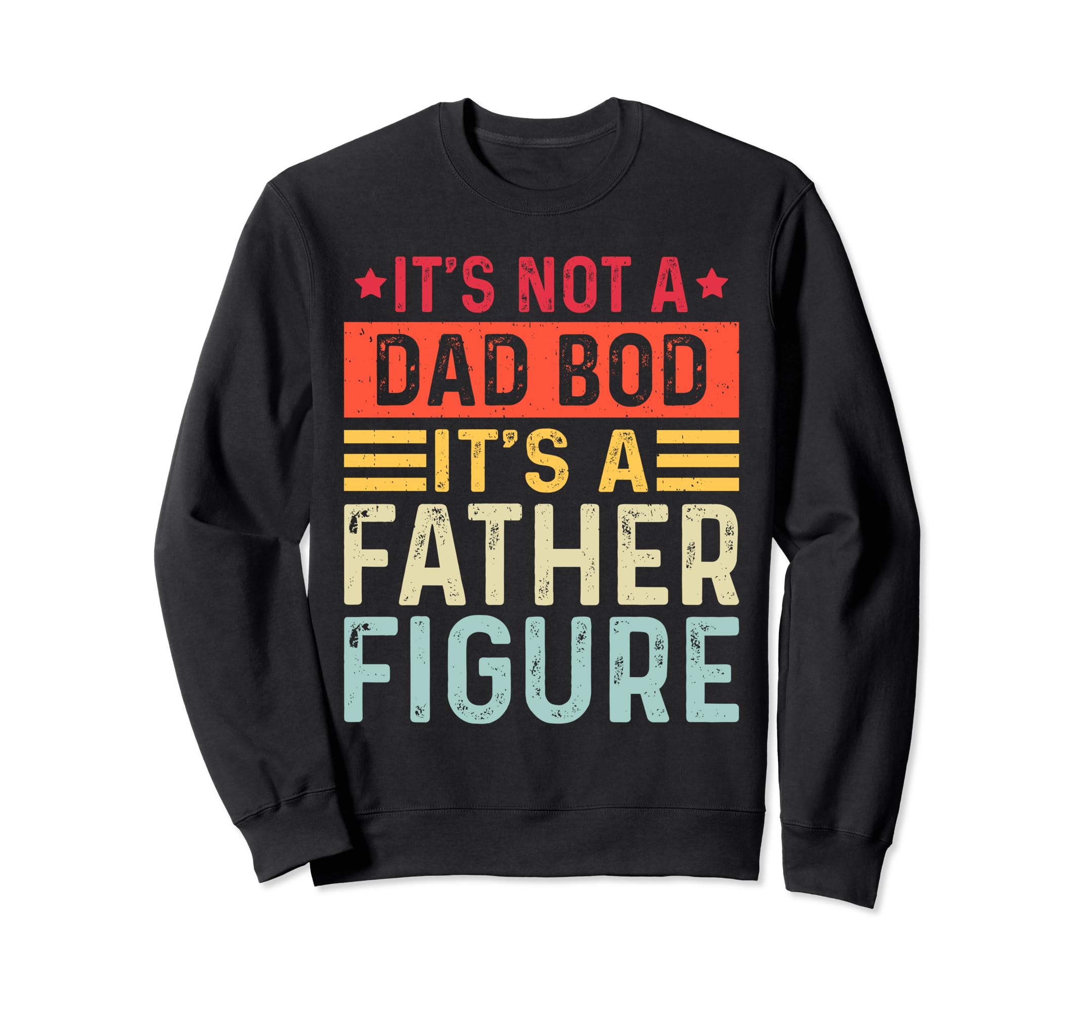 Its Not Dad Bod Its Father Figure Sweatshirt - Casual Everyday Wear Unisex - T-Shirt, Sweatshirt, Hoodie