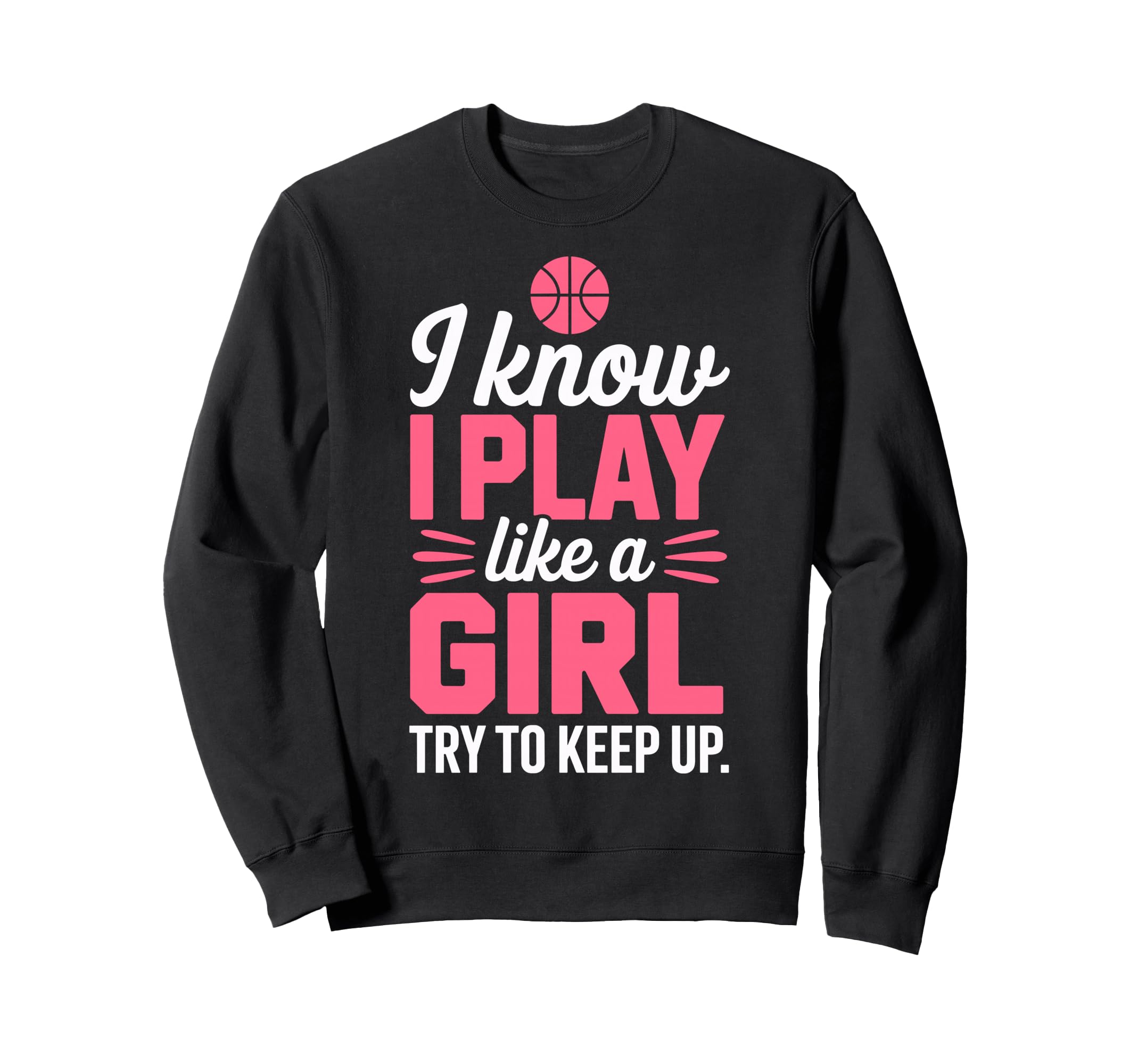 I Know I Play Like Try To Keep Up Sweatshirt - Casual Everyday Wear Unisex - T-Shirt, Sweatshirt, Hoodie