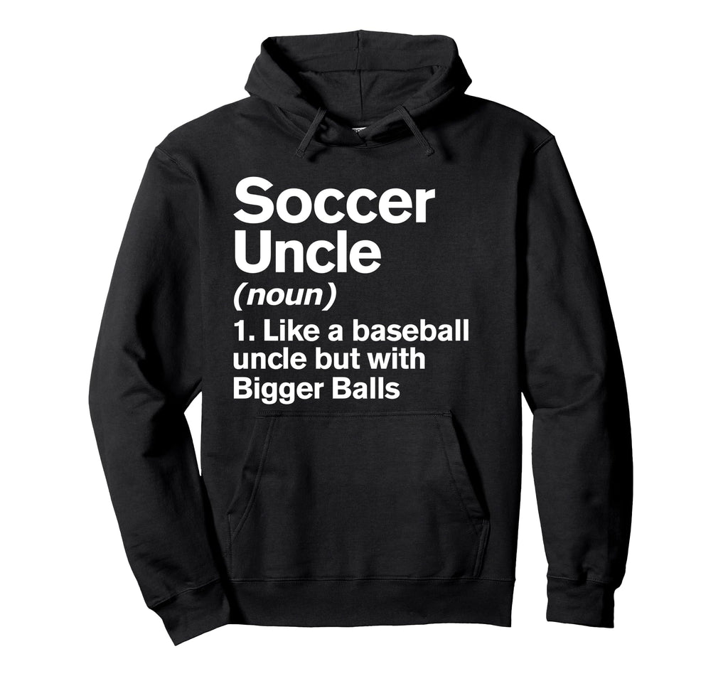 Soccer Uncle Definition Funny Bigger Hoodie - Unique Graphic for Adults - T-Shirt, Sweatshirt, Hoodie