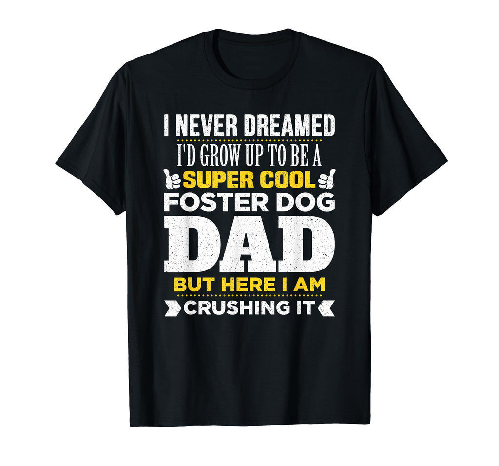 Foster Dog Dad Super Funny Puppy Lover T-Shirt - Custom Art Print Unisex - T-Shirt, Sweatshirt, Hoodie