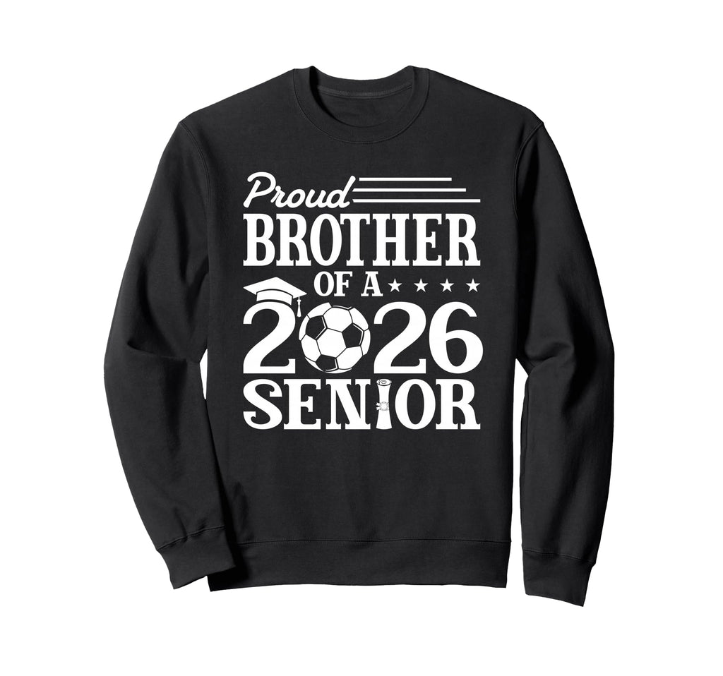 Proud Brother 2026 Senior Soccer Sweatshirt - Unique Graphic Men Women - T-Shirt, Sweatshirt, Hoodie
