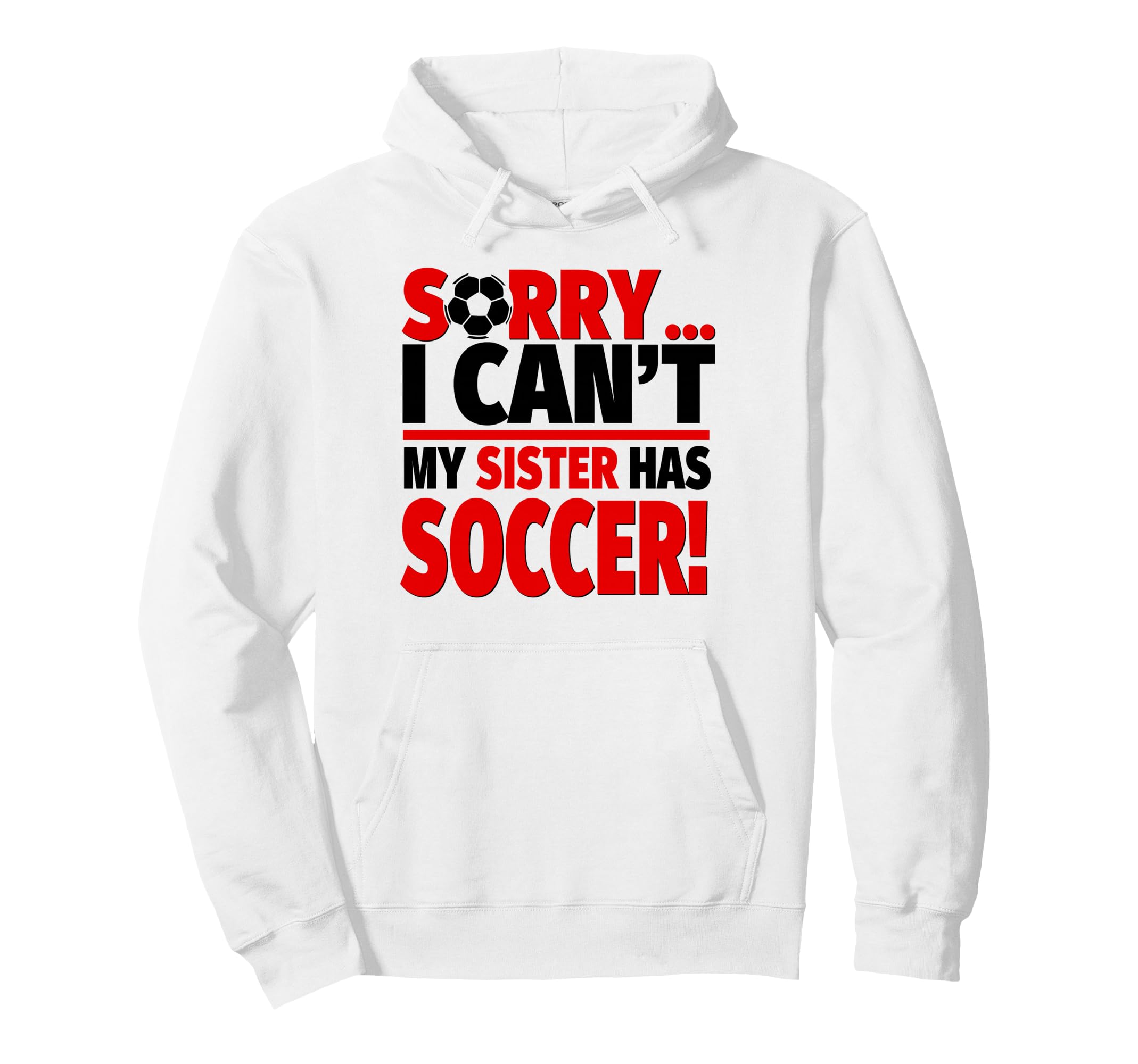 Sorry I Cant My Sister Has Soccer Hoodie - Minimalist Print Unisex - T-Shirt, Sweatshirt, Hoodie