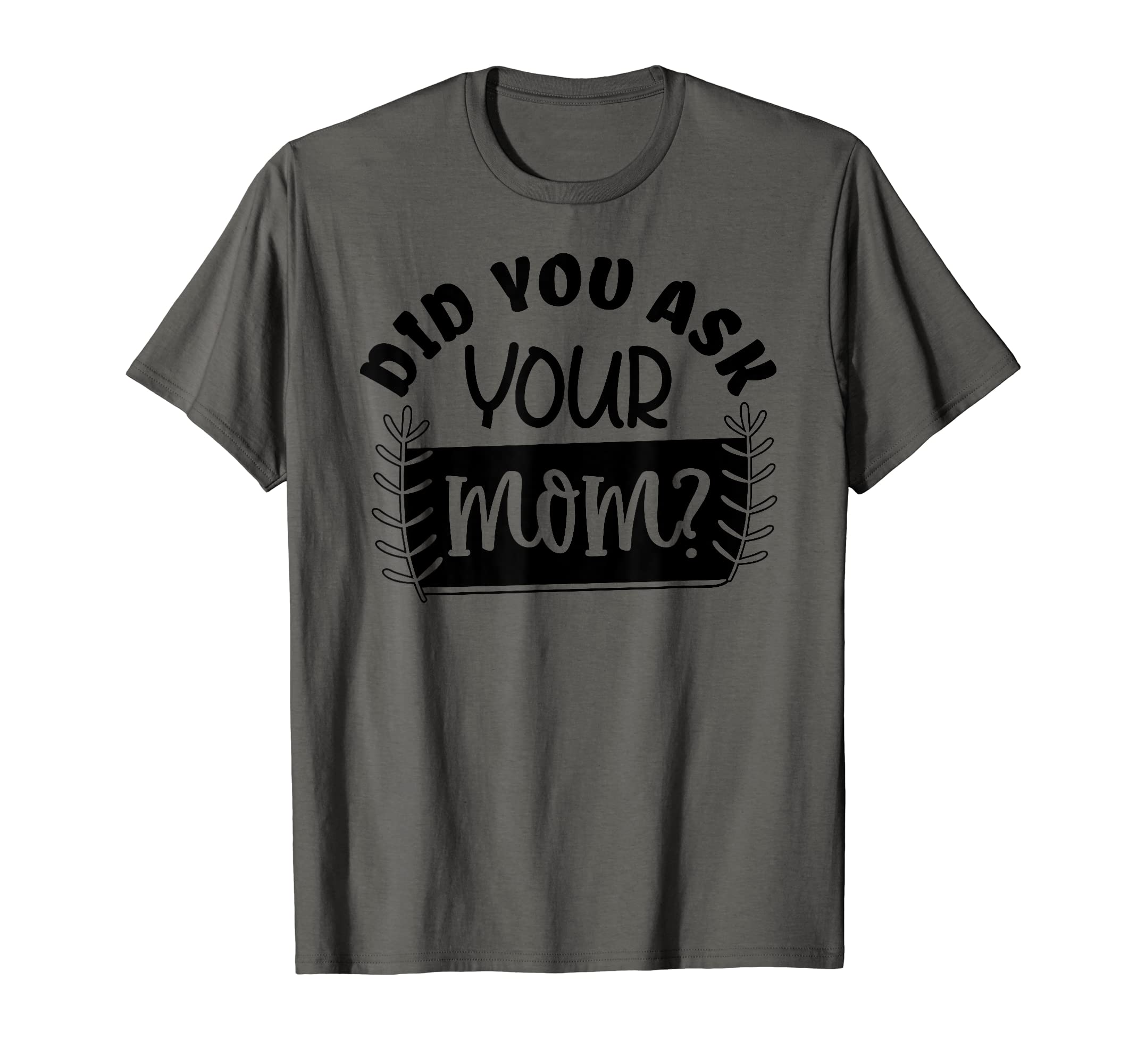 Did You Ask Your Mom Funny Dad Joke T-Shirt - Streetwear Style for Adults - T-Shirt, Sweatshirt, Hoodie