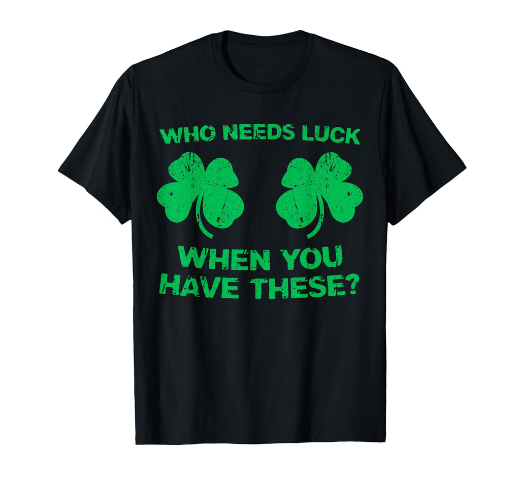 Who Needs Luck When You Have These St T-Shirt - Aesthetic Graphic Unisex - T-Shirt, Sweatshirt, Hoodie