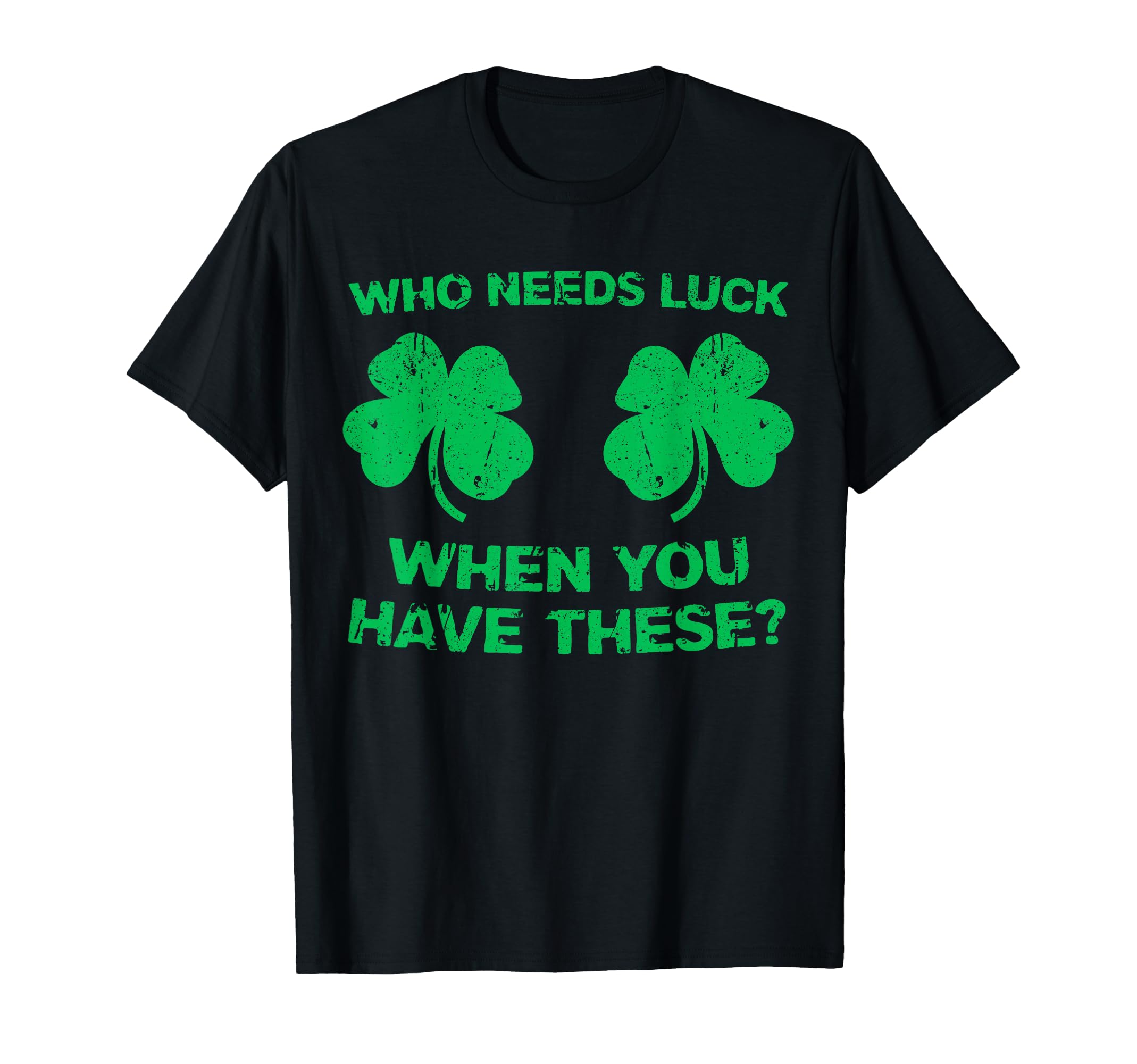 Who Needs Luck When You Have These St T-Shirt - Aesthetic Graphic Unisex - T-Shirt, Sweatshirt, Hoodie