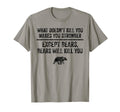 What Doesnt Kill You Makes You T-Shirt - Casual Everyday Wear Men Women - T-Shirt, Sweatshirt, Hoodie