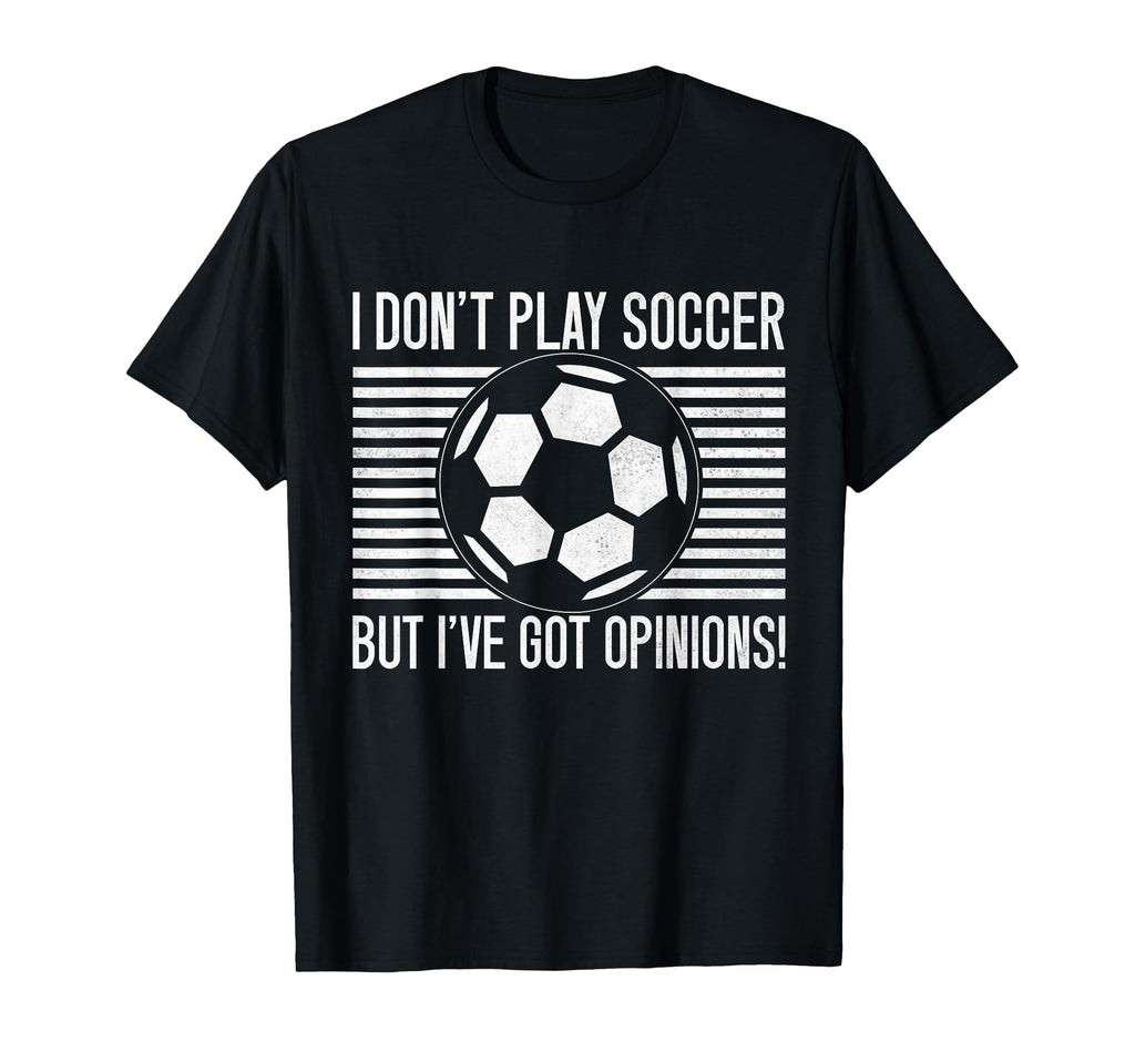 I Dont Play Soccer But Ive Got Opinions T-Shirt - Trendy Graphic Unisex - T-Shirt, Sweatshirt, Hoodie