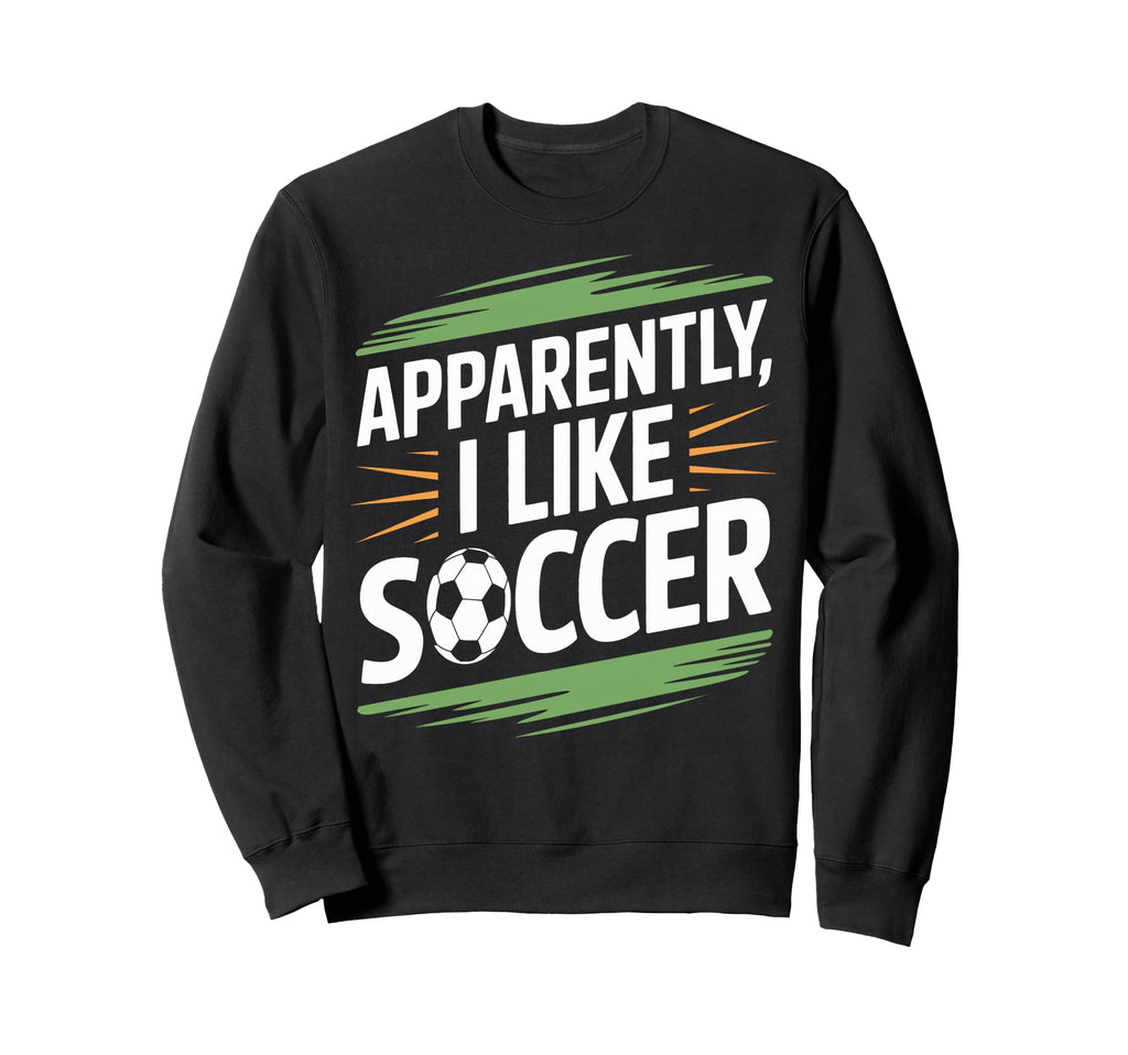 Apparently I Like Soccer Practice Sweatshirt - Graphic Print Unisex - T-Shirt, Sweatshirt, Hoodie