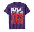 Repeat After Me Yes Coach Funny T-Shirt - Aesthetic Graphic for Adults - T-Shirt, Sweatshirt, Hoodie