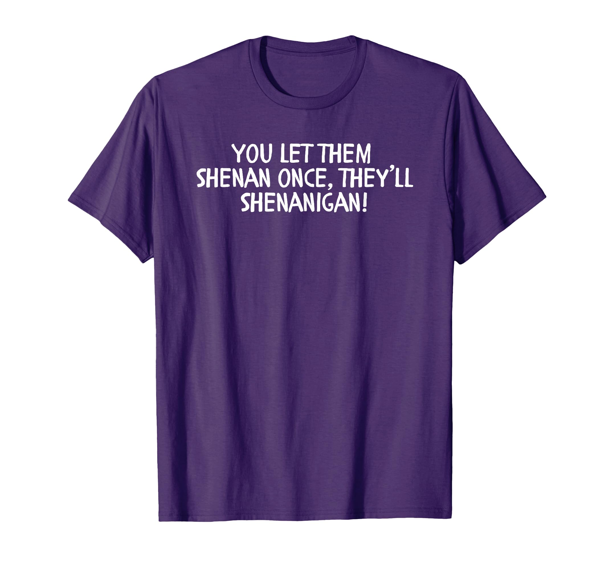 You Let Them Shenan Once Theyll T-Shirt - Minimalist Print for Adults - T-Shirt, Sweatshirt, Hoodie