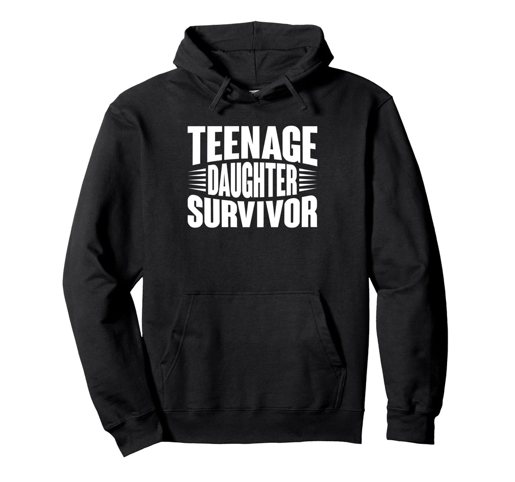 Teenage Daughter Survivor Funny Hoodie - Streetwear Style Men Women - T-Shirt, Sweatshirt, Hoodie
