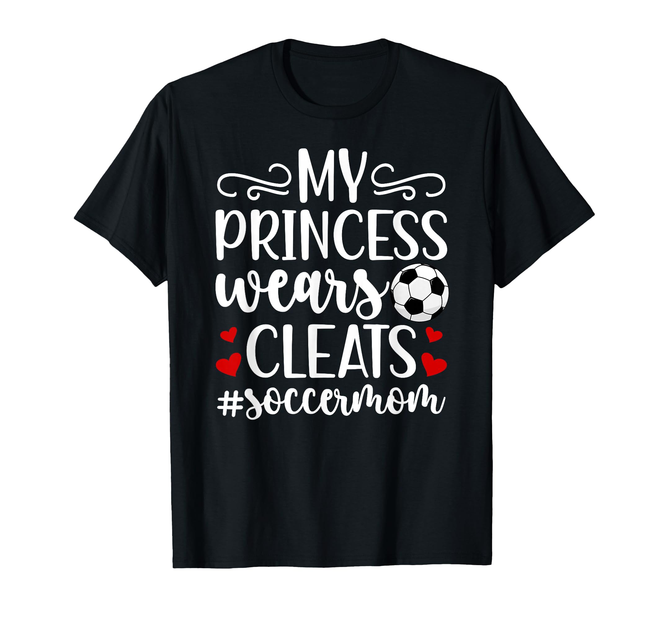 My Princess Wears Cleats Soccer Mom T-Shirt - Fun Novelty Design Men Women - T-Shirt, Sweatshirt, Hoodie