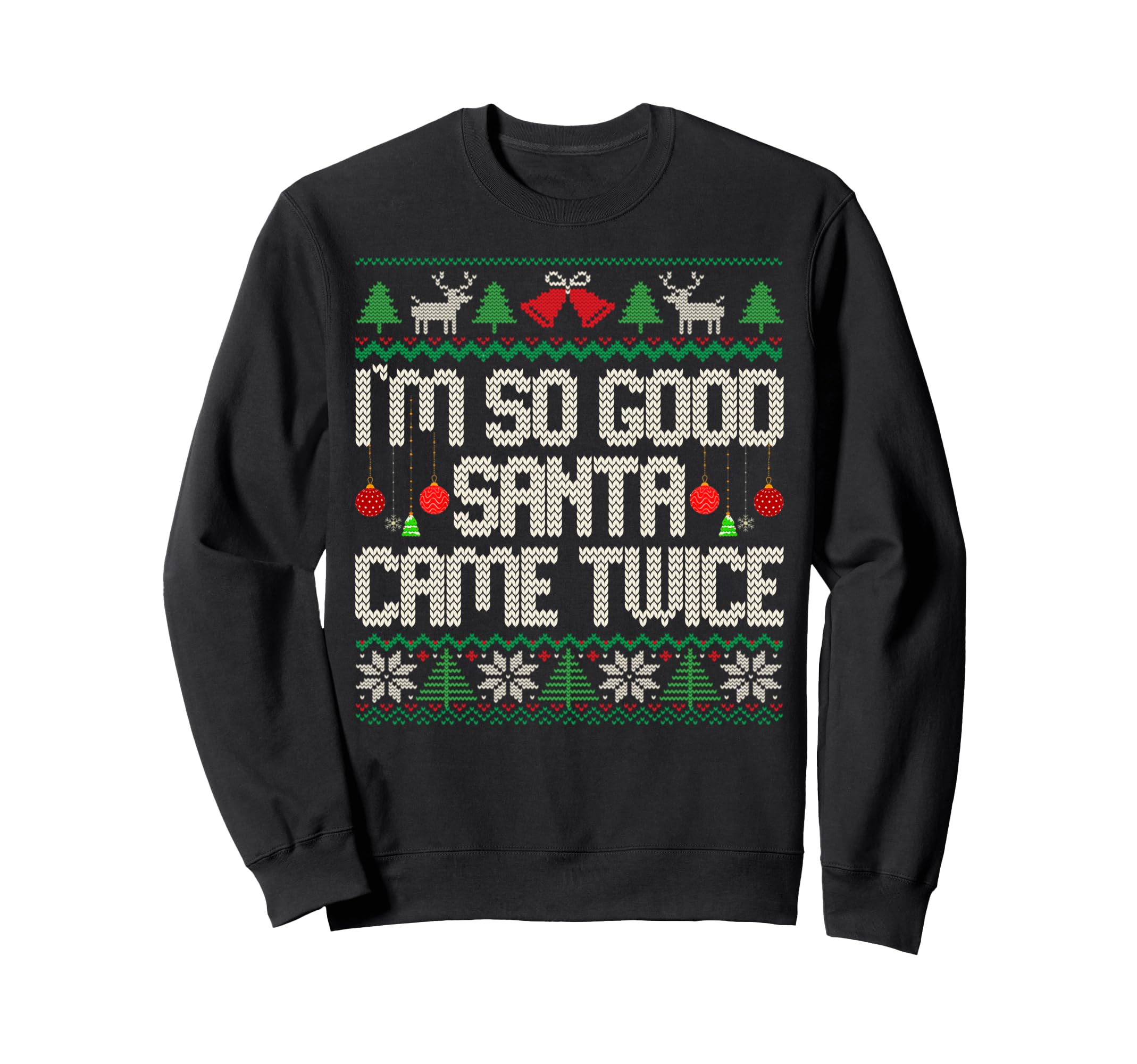 Im So Good Santa Came Twice Ugly Sweatshirt - Novelty Apparel Men Women - T-Shirt, Sweatshirt, Hoodie