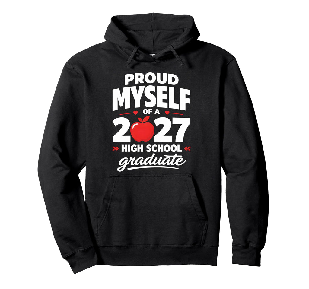 Senior School Proud Myself 2027 High Hoodie - Streetwear Style for Adults - T-Shirt, Sweatshirt, Hoodie
