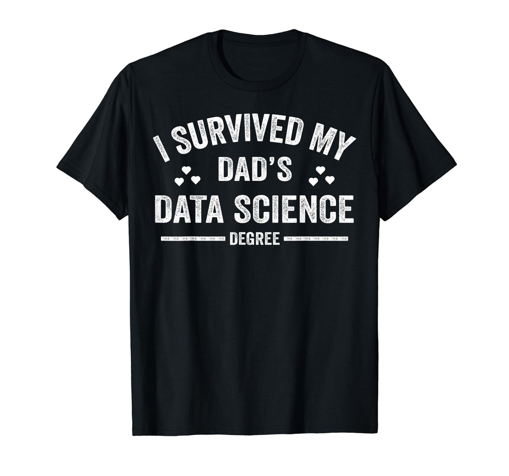 I Survived My Dads Data Science Degree Son T-Shirt - Trendy Graphic Unisex - T-Shirt, Sweatshirt, Hoodie