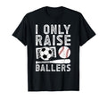 I Only Raise Ballers Soccer Baseball Dad T-Shirt - Novelty Apparel Unisex - T-Shirt, Sweatshirt, Hoodie