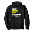 Soccer Soccer Player Outfit I Like Beer Hoodie - Unique Graphic for Adults - T-Shirt, Sweatshirt, Hoodie