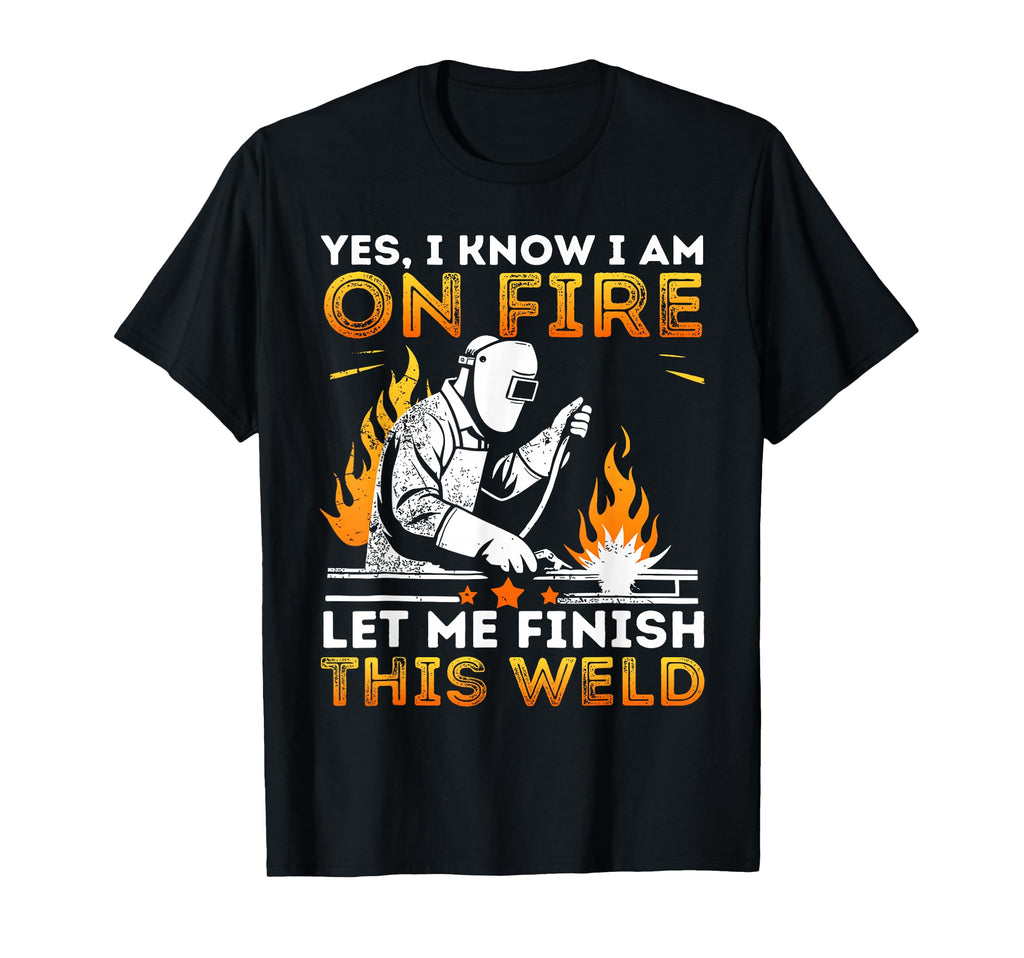 Funny Welding Yes I Know Im Fire T-Shirt - Aesthetic Graphic for Adults - T-Shirt, Sweatshirt, Hoodie