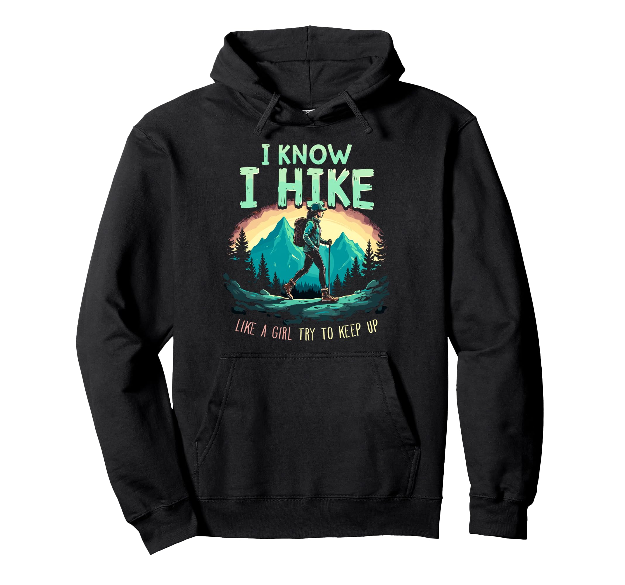 Hiking I Know I Hike Like Try To Keep Up Hoodie - Graphic Print Men Women - T-Shirt, Sweatshirt, Hoodie