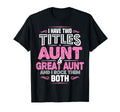 I Have Two Titles Aunt And Great Aunt T-Shirt - Fun Novelty Design Unisex - T-Shirt, Sweatshirt, Hoodie