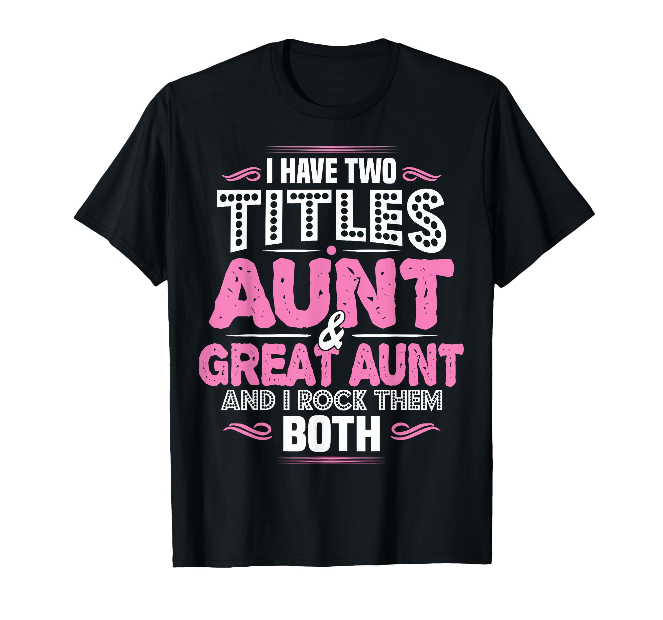 I Have Two Titles Aunt And Great Aunt T-Shirt - Fun Novelty Design Unisex - T-Shirt, Sweatshirt, Hoodie