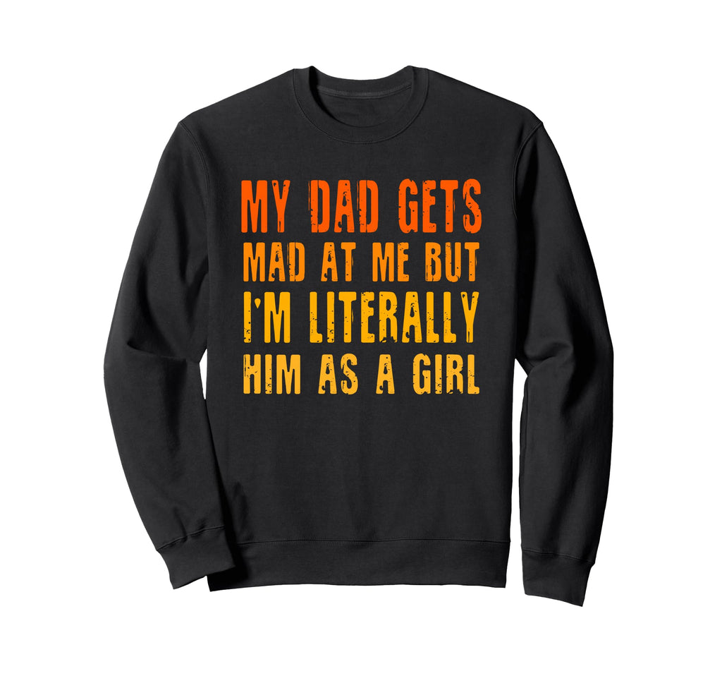 My Dad Gets Mad Me But Im Literally Sweatshirt - Streetwear Style Unisex - T-Shirt, Sweatshirt, Hoodie