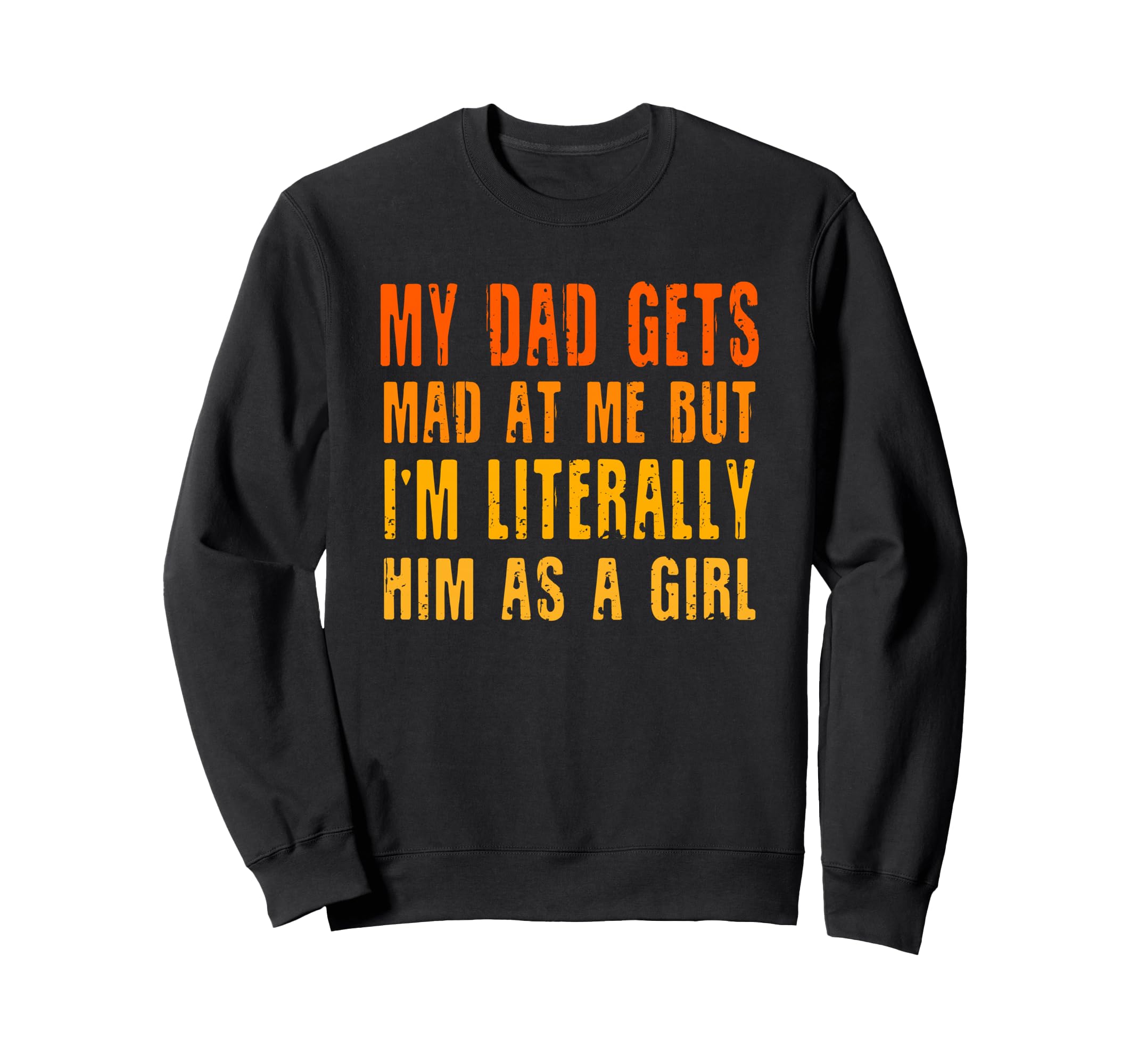 My Dad Gets Mad Me But Im Literally Sweatshirt - Streetwear Style Unisex - T-Shirt, Sweatshirt, Hoodie