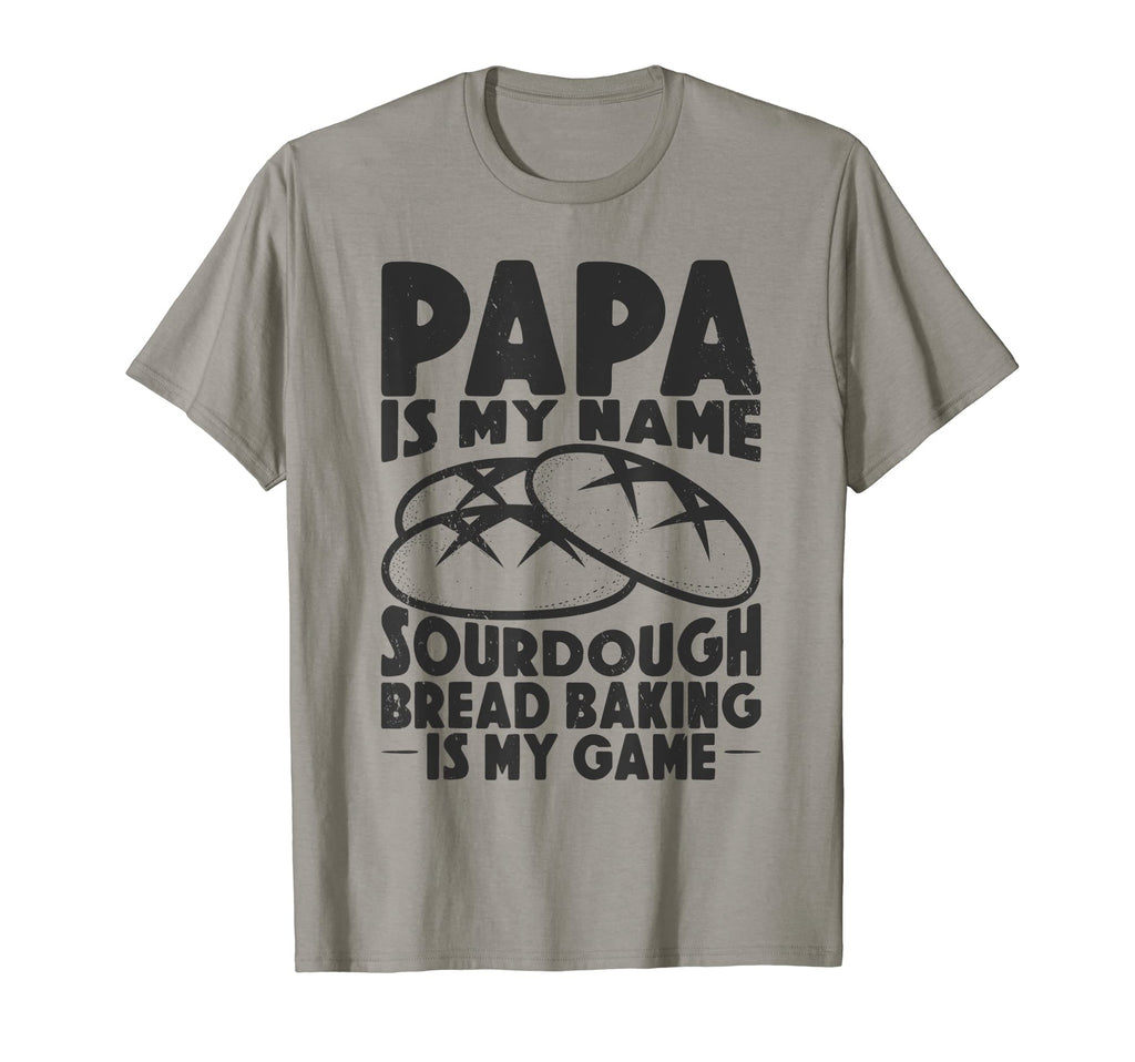 Papa Is My Name Sourdough Baking T-Shirt - Casual Everyday Wear Men Women - T-Shirt, Sweatshirt, Hoodie