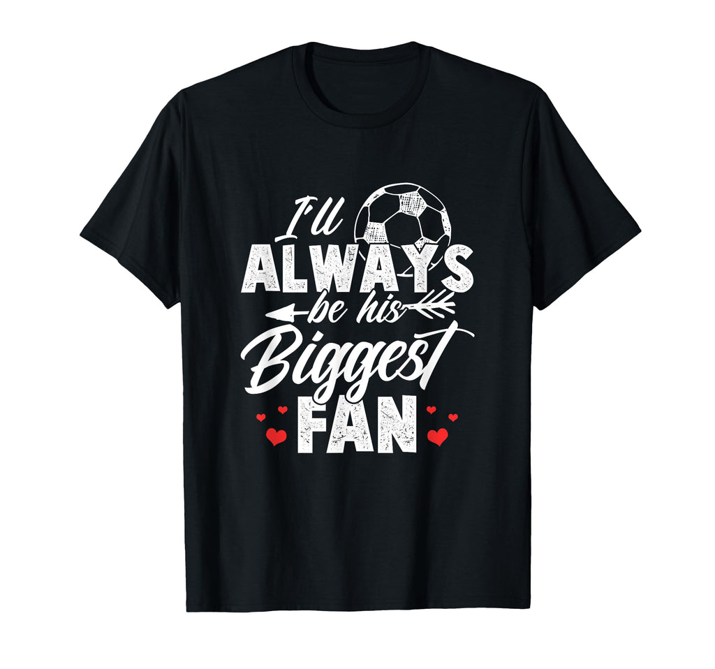 Soccer Ill Always Be His Biggest Fan T-Shirt - Aesthetic Graphic Men Women - T-Shirt, Sweatshirt, Hoodie