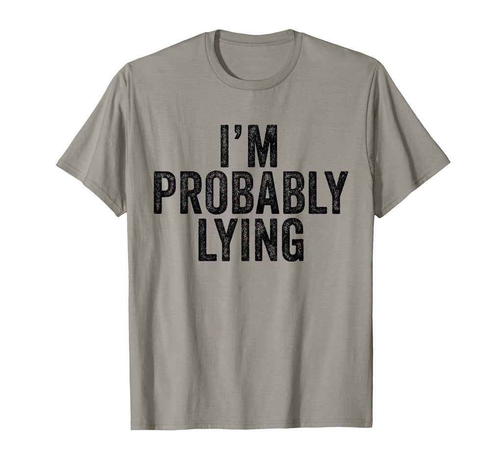 Im Probably Lying Liar Cheater Funny T-Shirt - Unique Graphic Men Women - T-Shirt, Sweatshirt, Hoodie