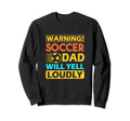 Warning Soccer Dad Will Yell Loudly Sweatshirt - Trendy Graphic for Adults - T-Shirt, Sweatshirt, Hoodie