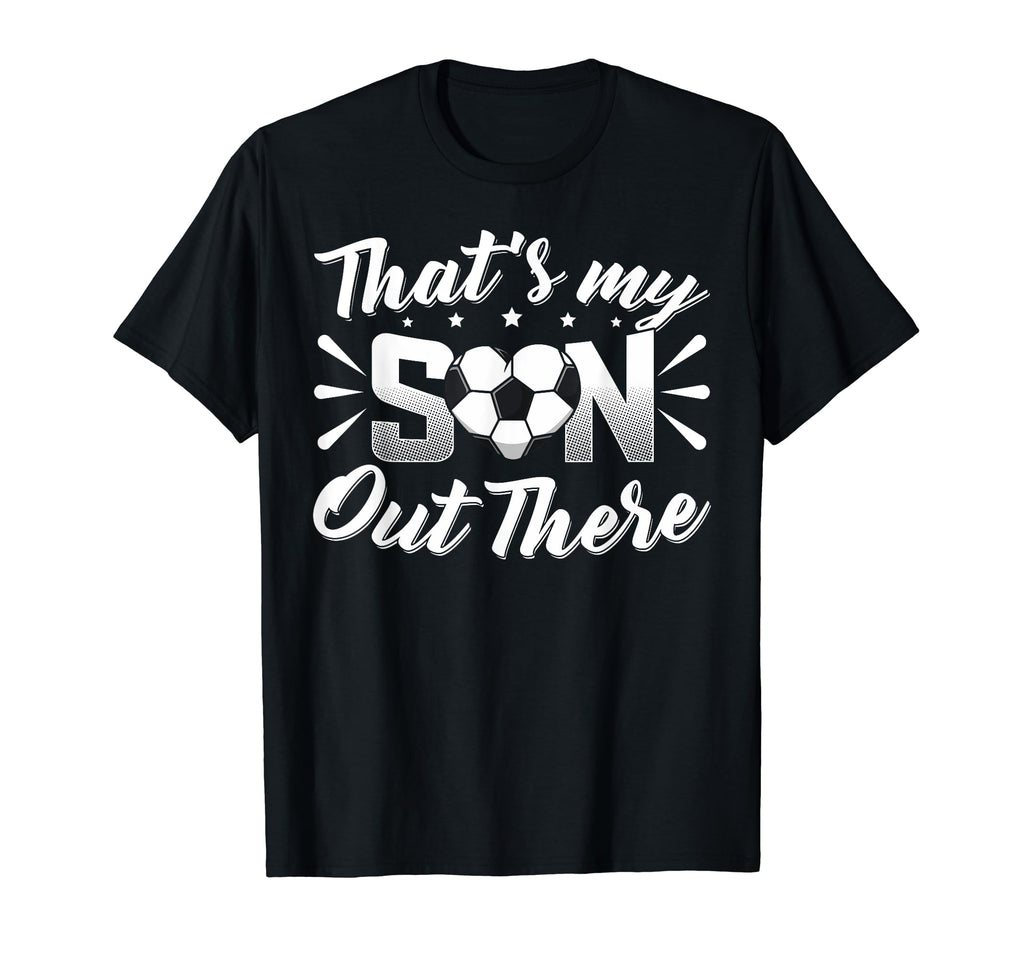 Thats My Son Out There Soccer Mom T-Shirt - Custom Art Print Men Women - T-Shirt, Sweatshirt, Hoodie