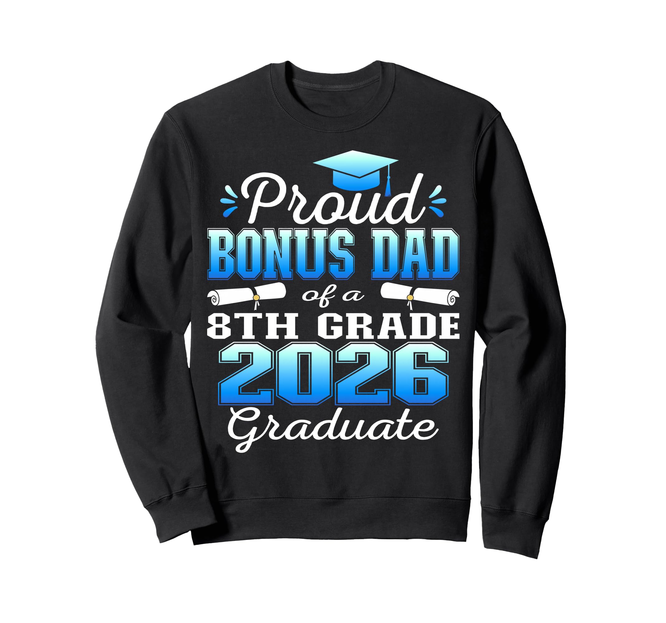 Proud Bonus Dad 8Th Grade Sweatshirt - Fun Novelty Design for Adults - T-Shirt, Sweatshirt, Hoodie