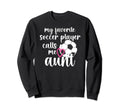 My Favorite Soccer Player Aunt Sweatshirt - Unique Graphic Men Women - T-Shirt, Sweatshirt, Hoodie