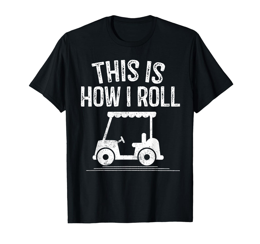 This Is How I Roll Golf Cart Funny Golfers T-Shirt - Graphic Print Unisex - T-Shirt, Sweatshirt, Hoodie