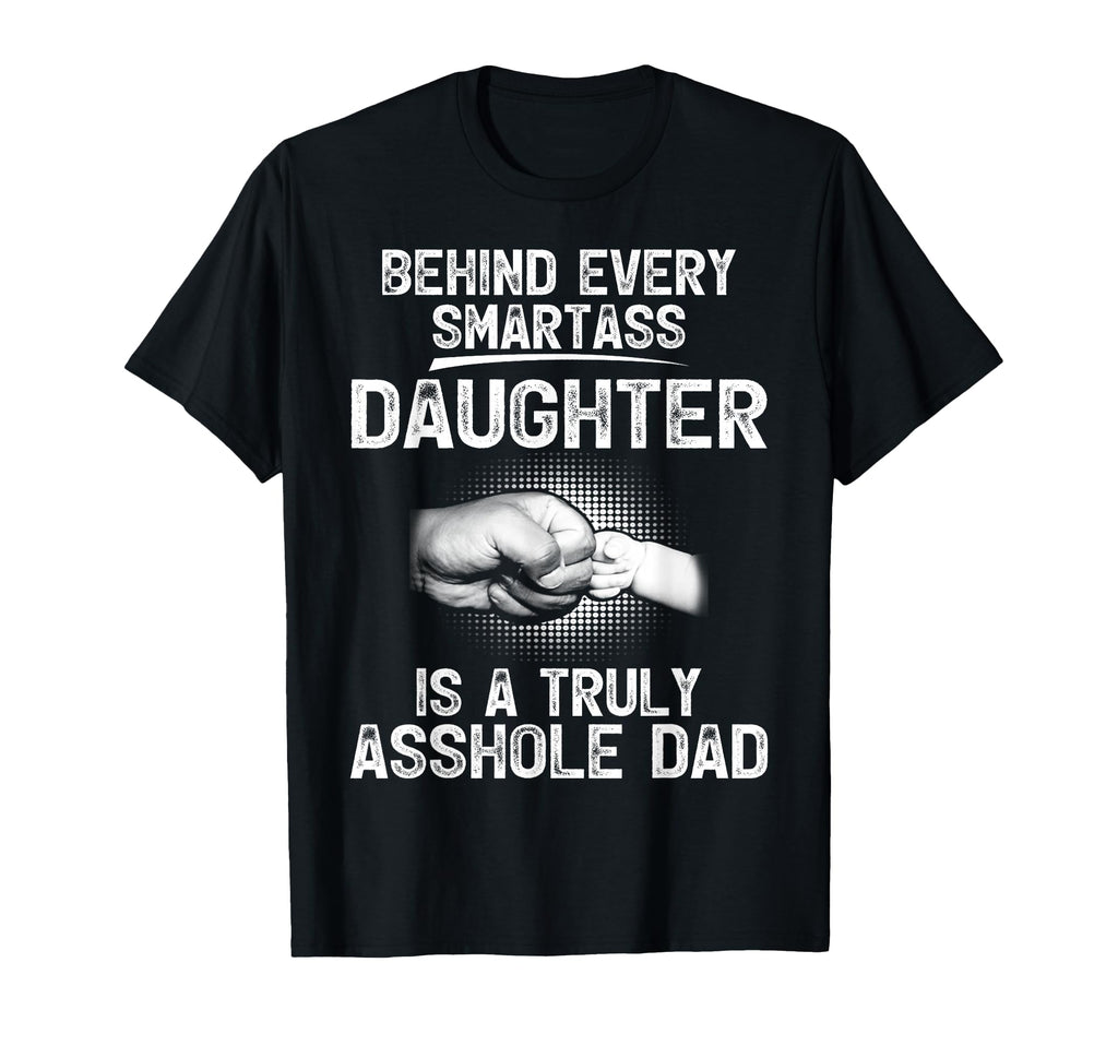 Behind Every Smartass Daughter Is Truly T-Shirt - Trendy Graphic Men Women - T-Shirt, Sweatshirt, Hoodie