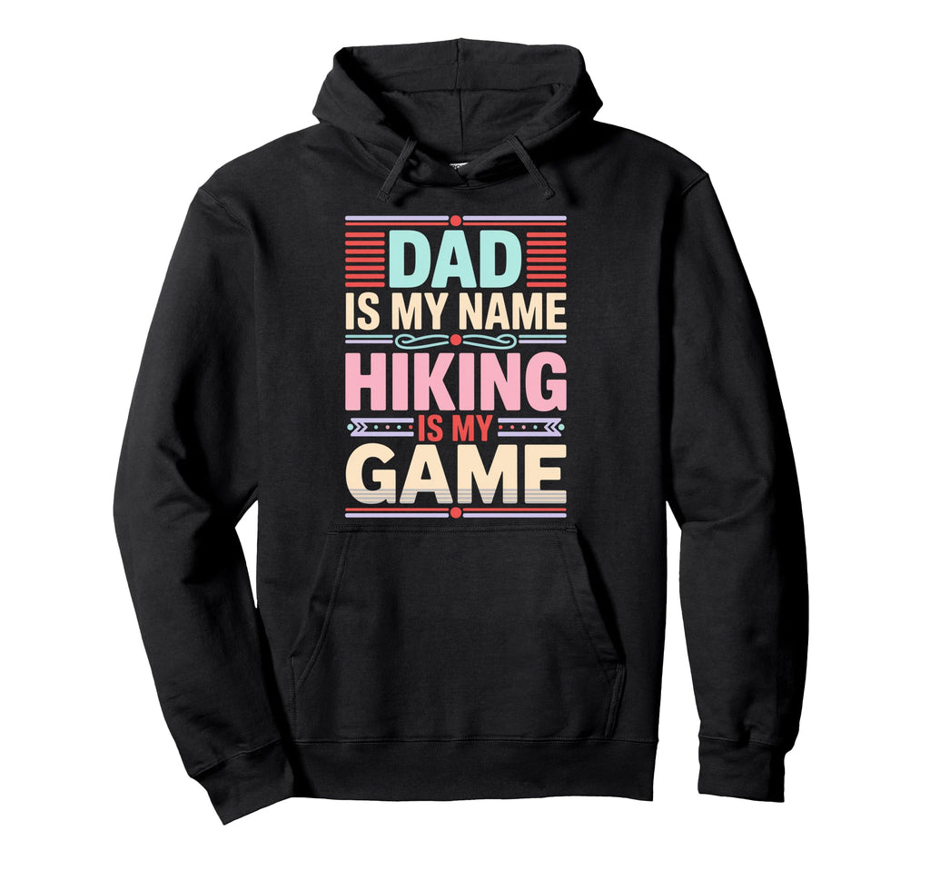 Funny Hiking Dad Is My Name Hiking Is My Hoodie - Graphic Print Men Women - T-Shirt, Sweatshirt, Hoodie