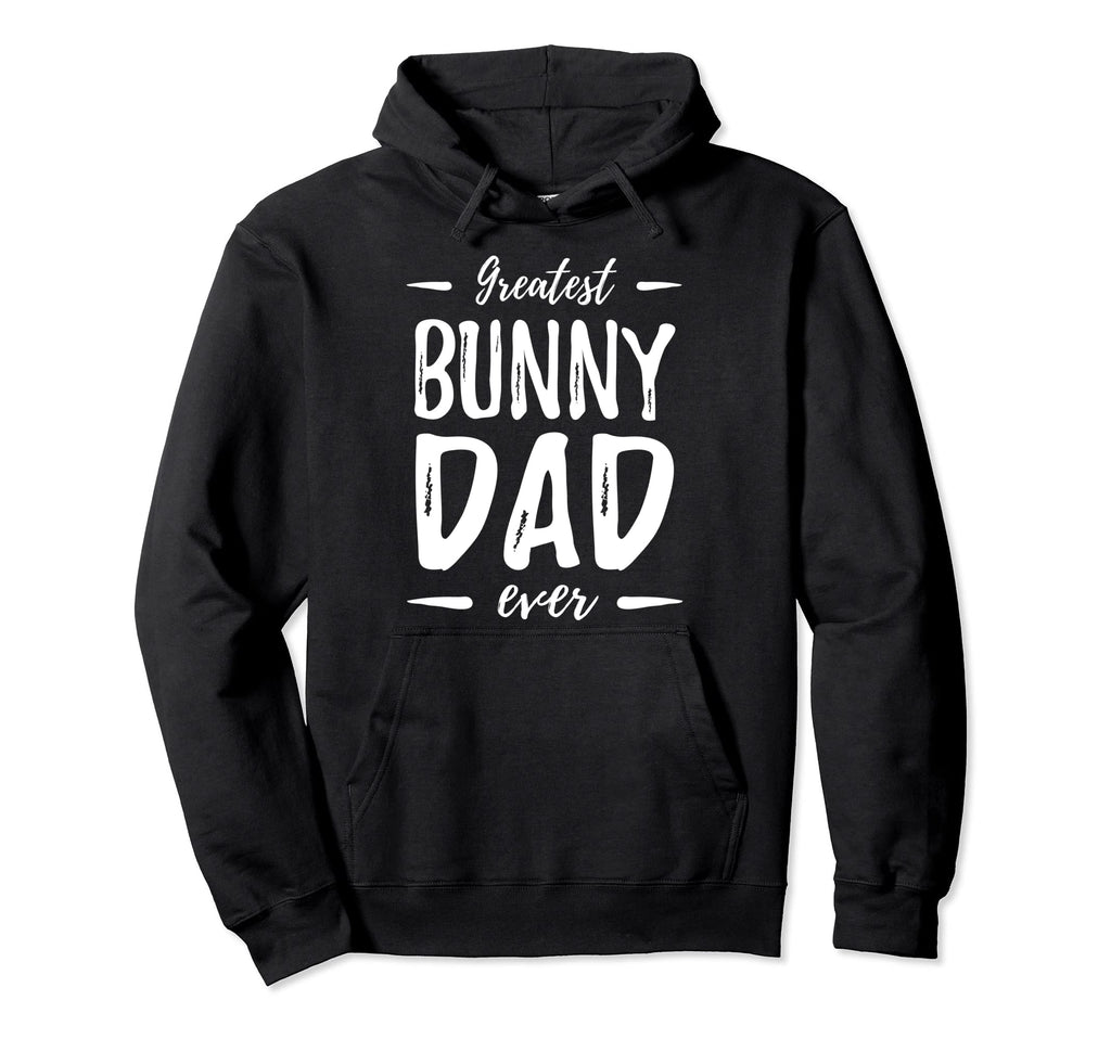 Greatest Bunny Dad Funny Dog Dad Gift Hoodie - Fun Novelty Design Men Women - T-Shirt, Sweatshirt, Hoodie