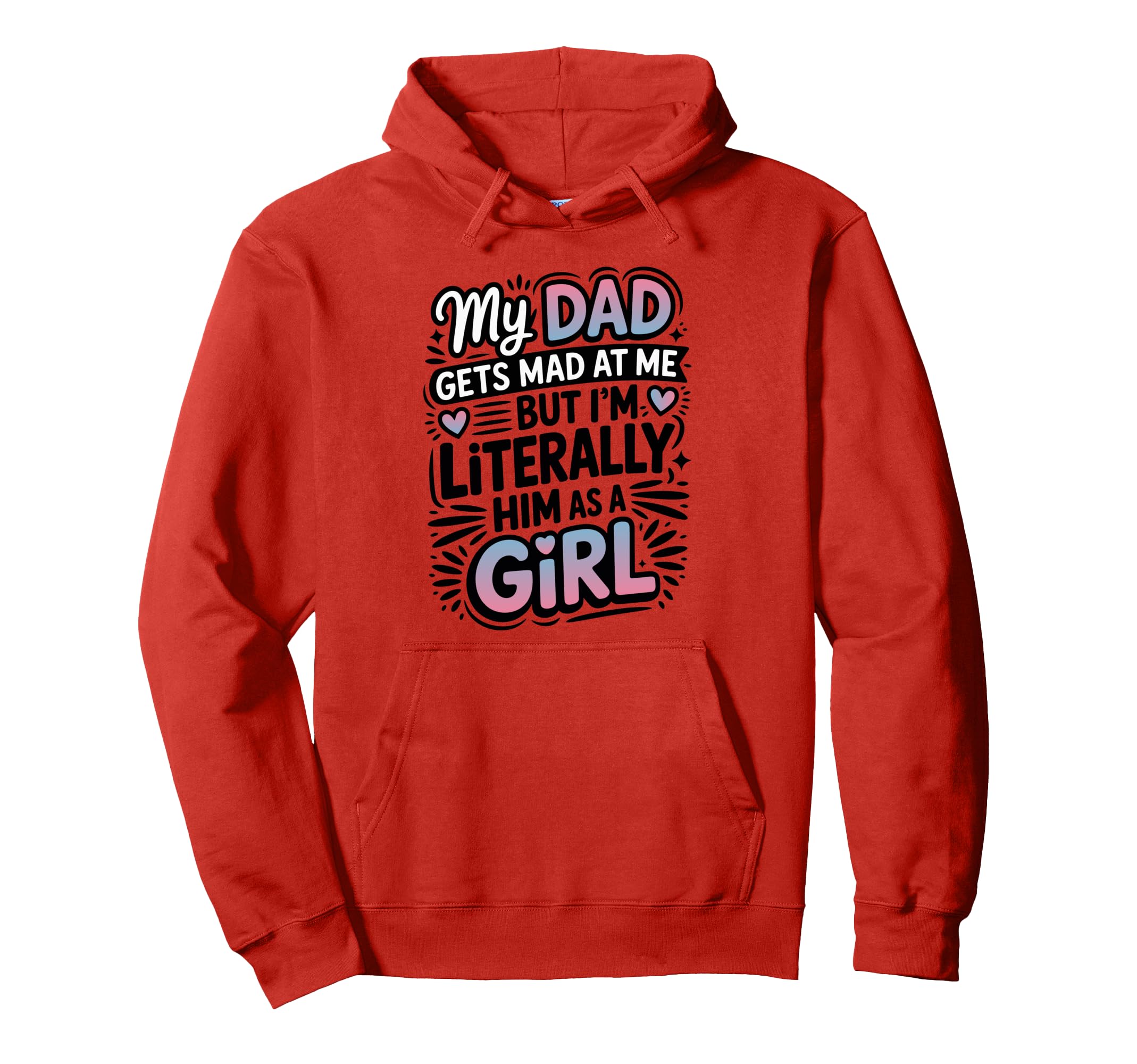 My Dad Gets Mad Me But Im Literally Him As Hoodie - Novelty Apparel Unisex - T-Shirt, Sweatshirt, Hoodie