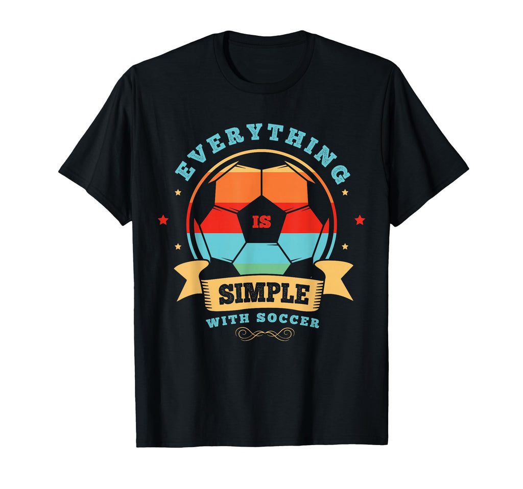 Everything Is Simple Soccer Gifts Soccer T-Shirt - Graphic Print Men Women - T-Shirt, Sweatshirt, Hoodie